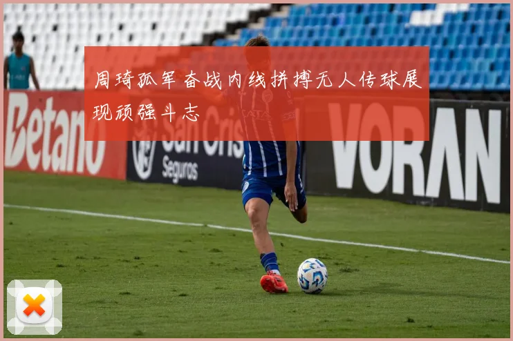 周琦孤军奋战内线拼搏无人传球展现顽强斗志