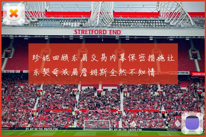 珍妮回顾东眉交易内幕保密措施让东契奇浓眉詹姆斯全然不知情